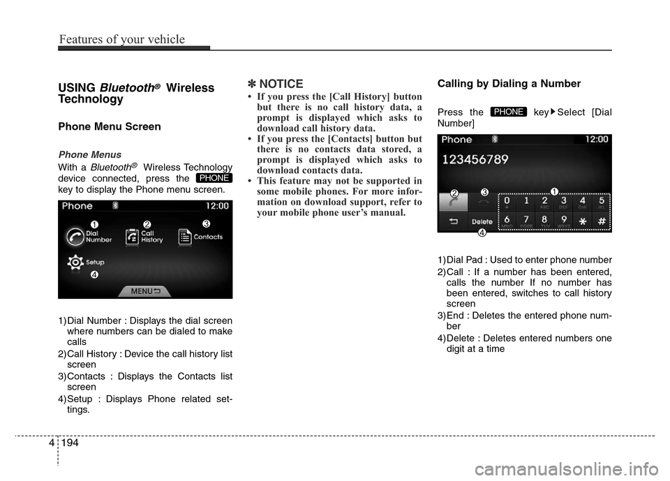 Hyundai Azera 2015 Owners Manual USING Bluetooth®Wireless
Technology
Phone Menu Screen
Phone Menus
With a Bluetooth®Wireless Technology
device connected, press the
key to display the Phone menu screen.
1) Dial Number : Displays th Hyundai Azera 2015 Owners Manual USING Bluetooth®Wireless
Technology
Phone Menu Screen
Phone Menus
With a Bluetooth®Wireless Technology
device connected, press the
key to display the Phone menu screen.
1) Dial Number : Displays th