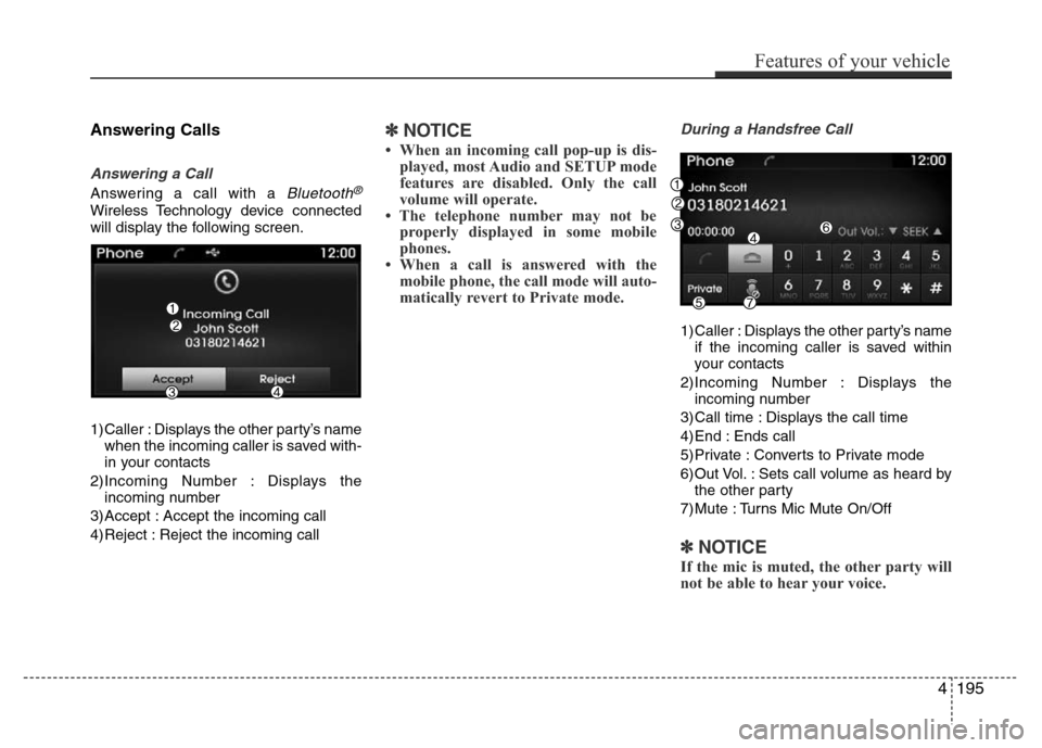 Hyundai Azera 2015 Owners Manual Answering Calls
Answering a Call
Answering a call with a Bluetooth®
Wireless Technology device connected
will display the following screen.
1) Caller : Displays the other party’s name
when the inco Hyundai Azera 2015 Owners Manual Answering Calls
Answering a Call
Answering a call with a Bluetooth®
Wireless Technology device connected
will display the following screen.
1) Caller : Displays the other party’s name
when the inco