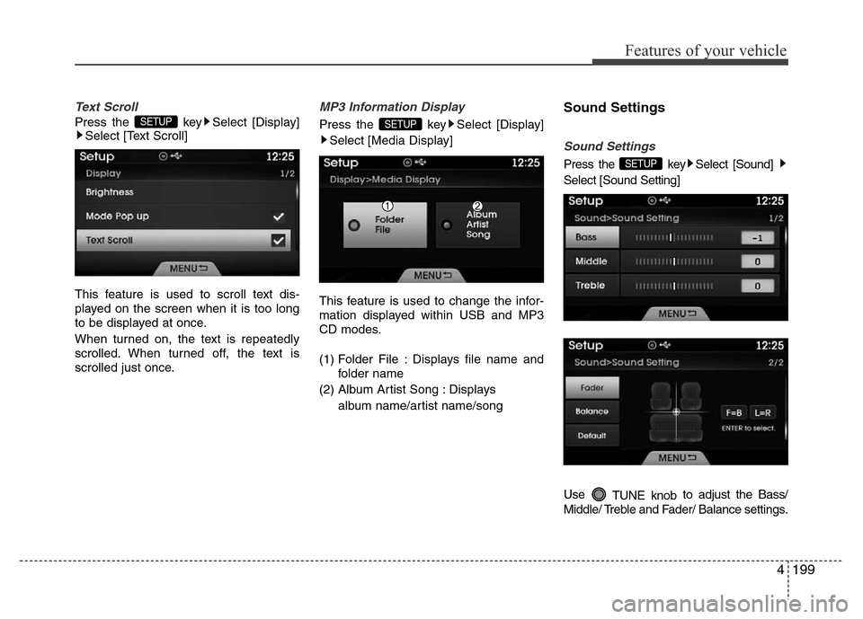 Hyundai Azera 2015  Owners Manual 4199
Features of your vehicle
Text Scroll
Press the  key Select [Display]
Select [Text Scroll]
This feature is used to scroll text dis-
played on the screen when it is too long
to be displayed at once