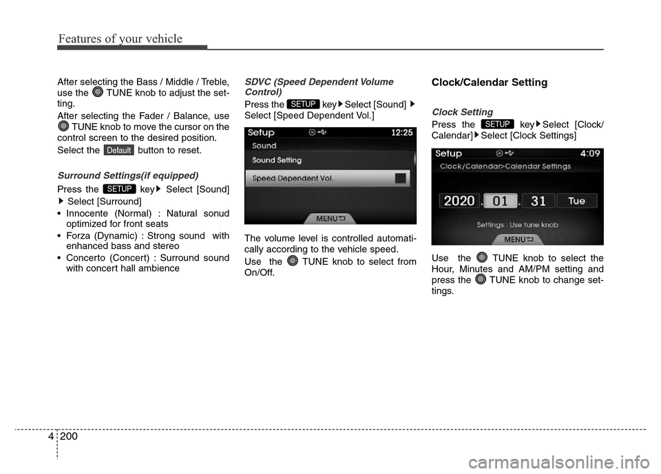 Hyundai Azera 2015  Owners Manual Features of your vehicle
200 4
After selecting the Bass / Middle / Treble,
use the  TUNE knob to adjust the set-
ting.
After selecting the Fader / Balance, use
TUNE knob to move the cursor on the
cont