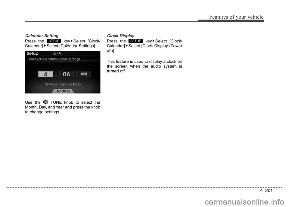 Hyundai Azera 2015  Owners Manual 4201
Features of your vehicle
Calendar Setting
Press the  key Select [Clock/
Calendar] Select [Calendar Settings]
Use the  TUNE knob to select the
Month, Day, and Year and press the knob
to change set