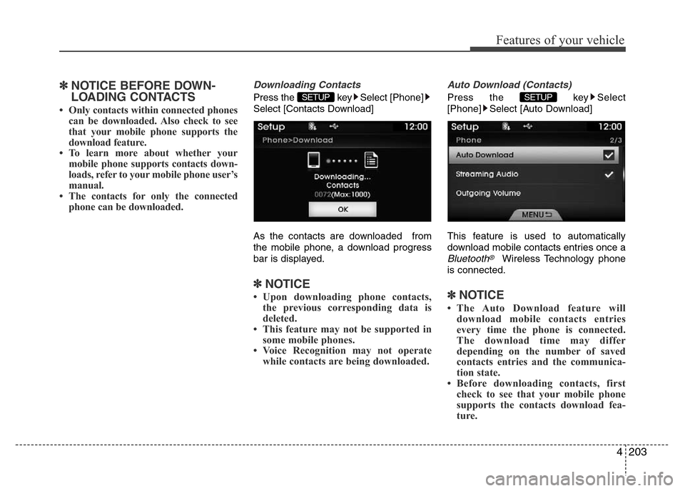 Hyundai Azera 2015 Owners Manual 4203
Features of your vehicle
✽NOTICE BEFORE DOWN-
LOADING CONTACTS
• Only contacts within connected phones
can be downloaded. Also check to see
that your mobile phone supports the
download featu Hyundai Azera 2015 Owners Manual 4203
Features of your vehicle
✽NOTICE BEFORE DOWN-
LOADING CONTACTS
• Only contacts within connected phones
can be downloaded. Also check to see
that your mobile phone supports the
download featu