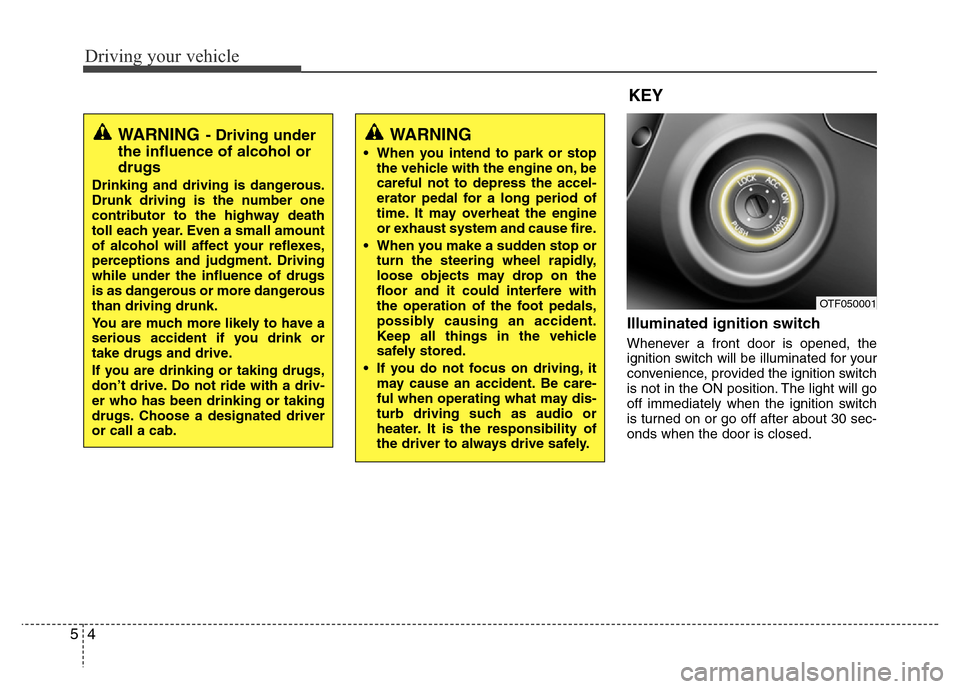 Hyundai Azera 2015 Owners Manual Driving your vehicle
4 5
Illuminated ignition switch
Whenever a front door is opened, the
ignition switch will be illuminated for your
convenience, provided the ignition switch
is not in the ON posit Hyundai Azera 2015 Owners Manual Driving your vehicle
4 5
Illuminated ignition switch
Whenever a front door is opened, the
ignition switch will be illuminated for your
convenience, provided the ignition switch
is not in the ON posit
