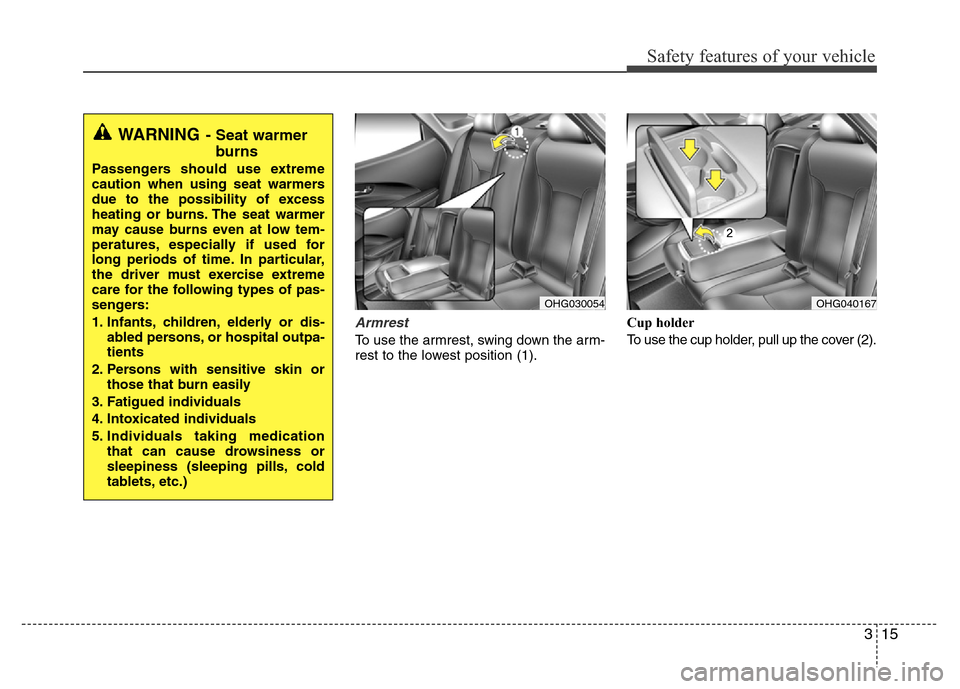 Hyundai Azera 2015 Owners Guide 315
Safety features of your vehicle
Armrest 
To use the armrest, swing down the arm-
rest to the lowest position (1).Cup holder
To use the cup holder, pull up the cover (2).
OHG040167OHG030054
WARNING