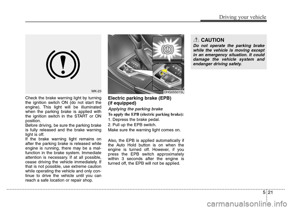 Hyundai Azera 2015 Owners Manual 521
Driving your vehicle
Check the brake warning light by turning
the ignition switch ON (do not start the
engine). This light will be illuminated
when the parking brake is applied with
the ignition s Hyundai Azera 2015 Owners Manual 521
Driving your vehicle
Check the brake warning light by turning
the ignition switch ON (do not start the
engine). This light will be illuminated
when the parking brake is applied with
the ignition s