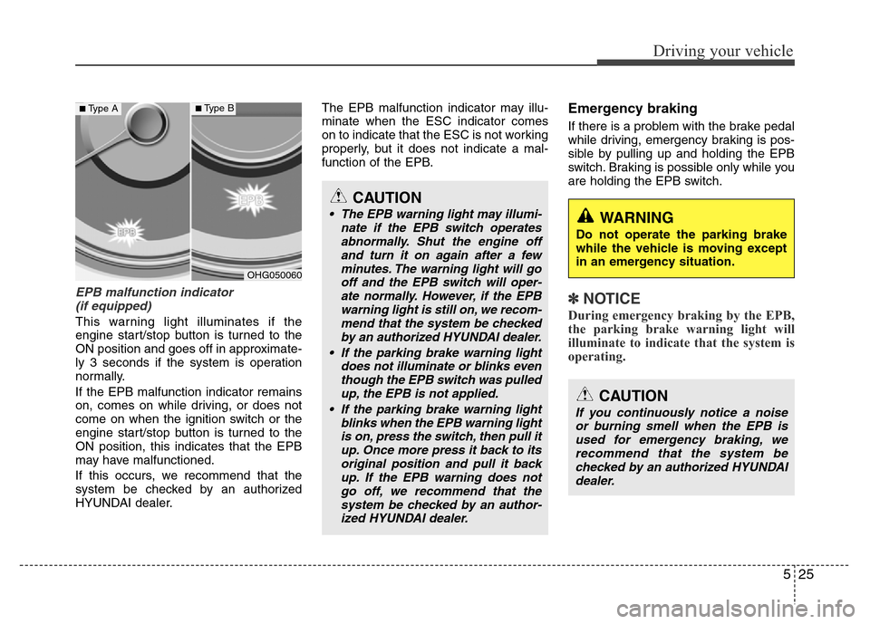 Hyundai Azera 2015 Owners Manual 525
Driving your vehicle
EPB malfunction indicator
(if equipped)
This warning light illuminates if the
engine start/stop button is turned to the
ON position and goes off in approximate-
ly 3 seconds Hyundai Azera 2015 Owners Manual 525
Driving your vehicle
EPB malfunction indicator
(if equipped)
This warning light illuminates if the
engine start/stop button is turned to the
ON position and goes off in approximate-
ly 3 seconds
