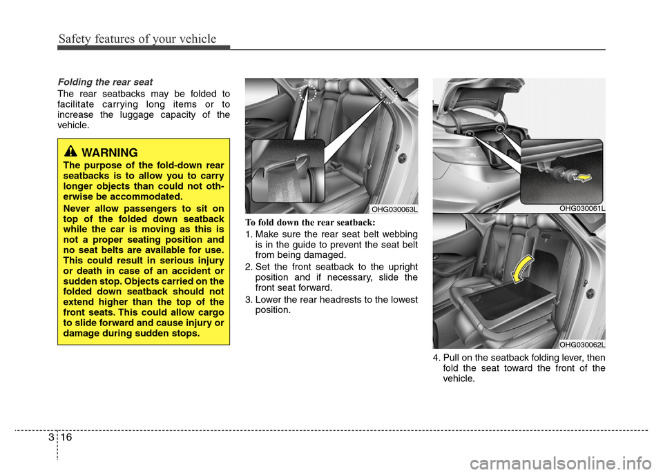 Hyundai Azera 2015 Owners Guide Safety features of your vehicle
16 3
Folding the rear seat 
The rear seatbacks may be folded to
facilitate carrying long items or to
increase the luggage capacity of the
vehicle.
To fold down the rear