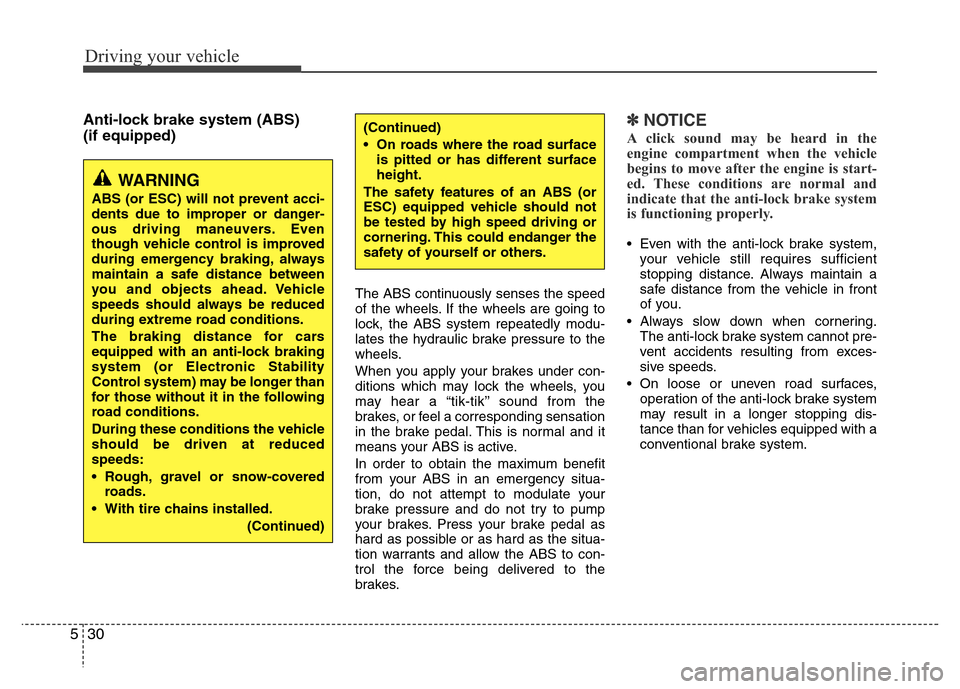Hyundai Azera 2015 Owners Manual Driving your vehicle
30 5
Anti-lock brake system (ABS)
(if equipped)
The ABS continuously senses the speed
of the wheels. If the wheels are going to
lock, the ABS system repeatedly modu-
lates the hy Hyundai Azera 2015 Owners Manual Driving your vehicle
30 5
Anti-lock brake system (ABS)
(if equipped)
The ABS continuously senses the speed
of the wheels. If the wheels are going to
lock, the ABS system repeatedly modu-
lates the hy
