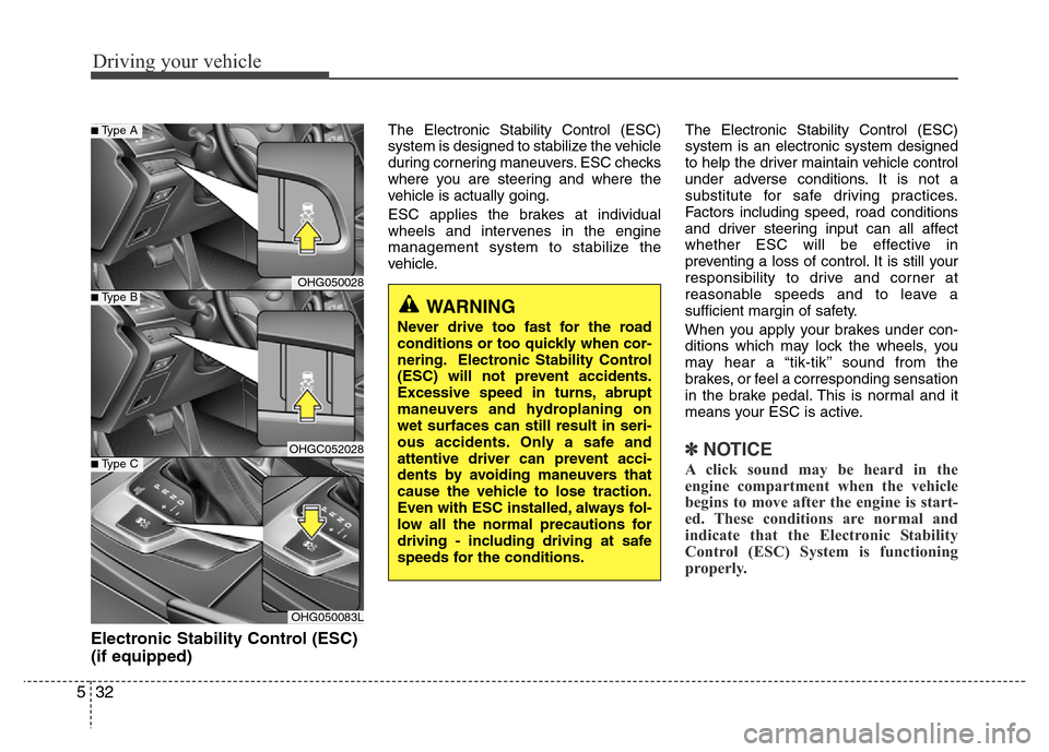 Hyundai Azera 2015 Owners Manual Driving your vehicle
32 5
Electronic Stability Control (ESC)
(if equipped)
The Electronic Stability Control (ESC)
system is designed to stabilize the vehicle
during cornering maneuvers. ESC checks
whe Hyundai Azera 2015 Owners Manual Driving your vehicle
32 5
Electronic Stability Control (ESC)
(if equipped)
The Electronic Stability Control (ESC)
system is designed to stabilize the vehicle
during cornering maneuvers. ESC checks
whe