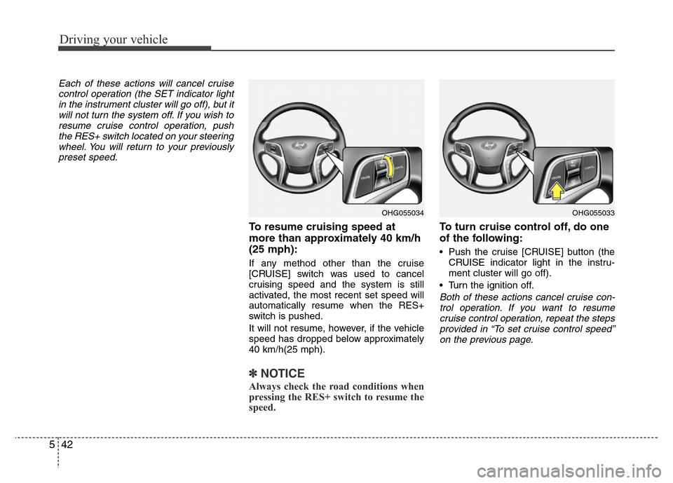 Hyundai Azera 2015 Owners Manual Driving your vehicle
42 5
Each of these actions will cancel cruise
control operation (the SET indicator light
in the instrument cluster will go off), but it
will not turn the system off. If you wish t Hyundai Azera 2015 Owners Manual Driving your vehicle
42 5
Each of these actions will cancel cruise
control operation (the SET indicator light
in the instrument cluster will go off), but it
will not turn the system off. If you wish t