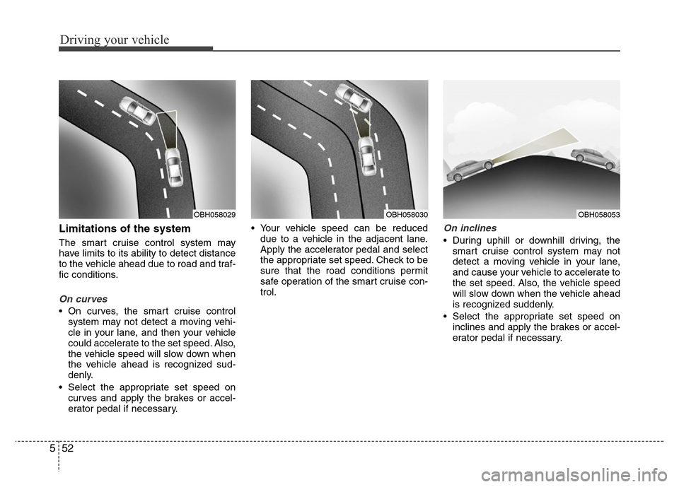 Hyundai Azera 2015 Owners Manual Driving your vehicle
52 5
Limitations of the system
The smart cruise control system may
have limits to its ability to detect distance
to the vehicle ahead due to road and traf-
fic conditions.
On curv Hyundai Azera 2015 Owners Manual Driving your vehicle
52 5
Limitations of the system
The smart cruise control system may
have limits to its ability to detect distance
to the vehicle ahead due to road and traf-
fic conditions.
On curv