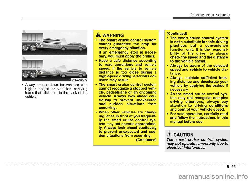 Hyundai Azera 2015 Owners Manual 555
Driving your vehicle
CAUTION
The smart cruise control system
may not operate temporarily due to
electrical interference.
• Always be cautious for vehicles with
higher height or vehicles carrying Hyundai Azera 2015 Owners Manual 555
Driving your vehicle
CAUTION
The smart cruise control system
may not operate temporarily due to
electrical interference.
• Always be cautious for vehicles with
higher height or vehicles carrying