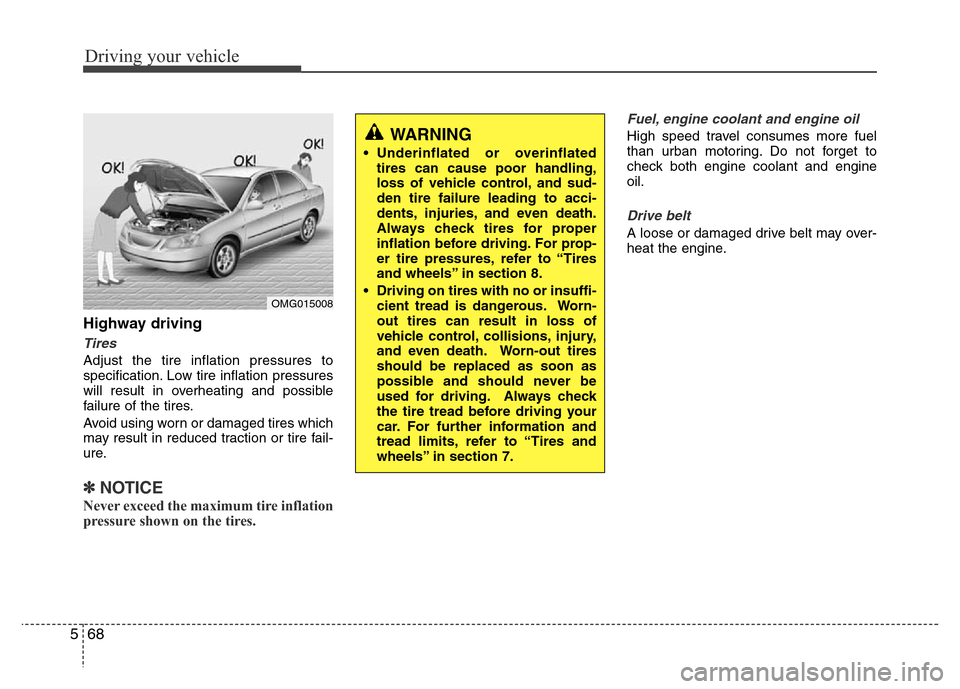 Hyundai Azera 2015 Owners Manual Driving your vehicle
68 5
Highway driving
Tires
Adjust the tire inflation pressures to
specification. Low tire inflation pressures
will result in overheating and possible
failure of the tires.
Avoid u Hyundai Azera 2015 Owners Manual Driving your vehicle
68 5
Highway driving
Tires
Adjust the tire inflation pressures to
specification. Low tire inflation pressures
will result in overheating and possible
failure of the tires.
Avoid u