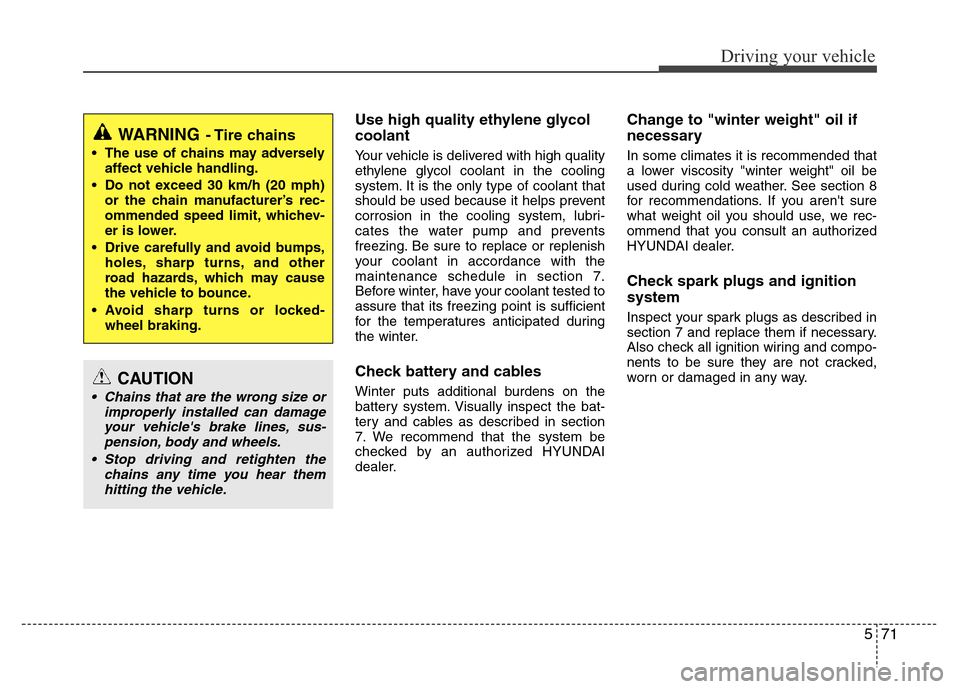 Hyundai Azera 2015 Owners Manual 571
Driving your vehicle
Use high quality ethylene glycol
coolant
Your vehicle is delivered with high quality
ethylene glycol coolant in the cooling
system. It is the only type of coolant that
should Hyundai Azera 2015 Owners Manual 571
Driving your vehicle
Use high quality ethylene glycol
coolant
Your vehicle is delivered with high quality
ethylene glycol coolant in the cooling
system. It is the only type of coolant that
should