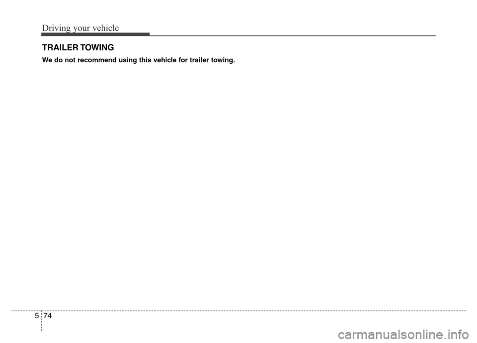 Hyundai Azera 2015 Owners Manual Driving your vehicle
74 5
TRAILER TOWING
We do not recommend using this vehicle for trailer towing. Hyundai Azera 2015 Owners Manual Driving your vehicle
74 5
TRAILER TOWING
We do not recommend using this vehicle for trailer towing.