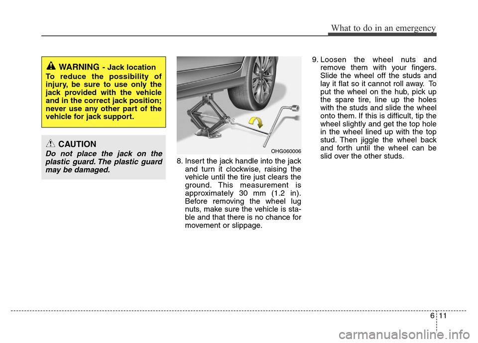 Hyundai Azera 2015 Owners Manual 611
What to do in an emergency
8. Insert the jack handle into the jack
and turn it clockwise, raising the
vehicle until the tire just clears the
ground. This measurement is
approximately 30 mm (1.2 in Hyundai Azera 2015 Owners Manual 611
What to do in an emergency
8. Insert the jack handle into the jack
and turn it clockwise, raising the
vehicle until the tire just clears the
ground. This measurement is
approximately 30 mm (1.2 in