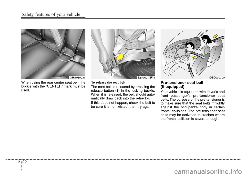 Hyundai Azera 2015 Owners Guide Safety features of your vehicle
22 3
When using the rear center seat belt, the
buckle with the “CENTER” mark must be
used.To release the seat belt:
The seat belt is released by pressing the
releas