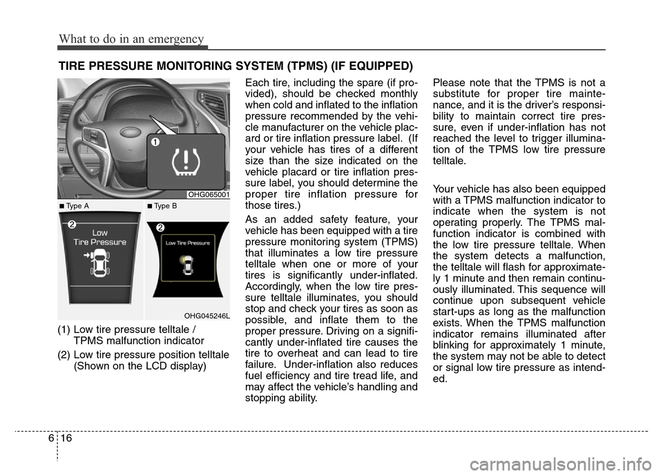 Hyundai Azera 2015 Owners Manual What to do in an emergency
16 6
TIRE PRESSURE MONITORING SYSTEM (TPMS) (IF EQUIPPED)
(1) Low tire pressure telltale /
TPMS malfunction indicator
(2) Low tire pressure position telltale
(Shown on the Hyundai Azera 2015 Owners Manual What to do in an emergency
16 6
TIRE PRESSURE MONITORING SYSTEM (TPMS) (IF EQUIPPED)
(1) Low tire pressure telltale /
TPMS malfunction indicator
(2) Low tire pressure position telltale
(Shown on the