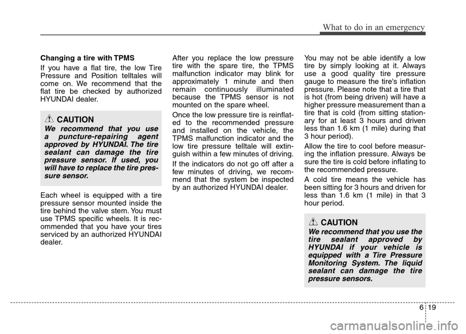 Hyundai Azera 2015 Owners Manual 619
What to do in an emergency
Changing a tire with TPMS
If you have a flat tire, the low Tire
Pressure and Position telltales will
come on. We recommend that the
flat tire be checked by authorized
HY Hyundai Azera 2015 Owners Manual 619
What to do in an emergency
Changing a tire with TPMS
If you have a flat tire, the low Tire
Pressure and Position telltales will
come on. We recommend that the
flat tire be checked by authorized
HY