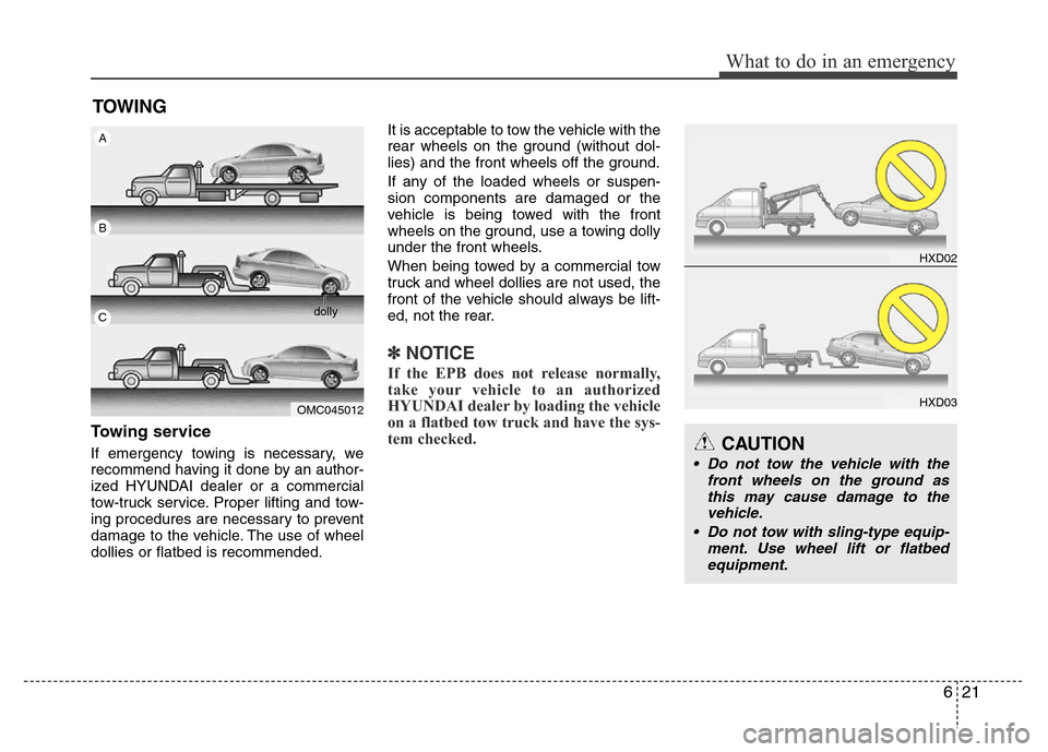 Hyundai Azera 2015  Owners Manual 621
What to do in an emergency
Towing service
If emergency towing is necessary, we
recommend having it done by an author-
ized HYUNDAI dealer or a commercial
tow-truck service. Proper lifting and tow-