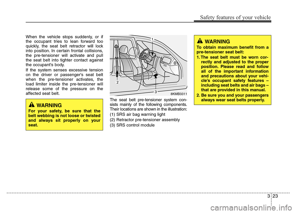 Hyundai Azera 2015 Owners Guide 323
Safety features of your vehicle
When the vehicle stops suddenly, or if
the occupant tries to lean forward too
quickly, the seat belt retractor will lock
into position. In certain frontal collision