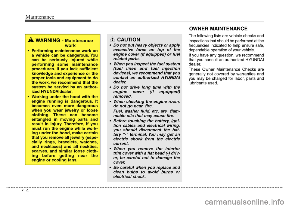 Hyundai Azera 2015 Owners Manual Maintenance
4 7
OWNER MAINTENANCE
The following lists are vehicle checks and
inspections that should be performed at the
frequencies indicated to help ensure safe,
dependable operation of your vehicl Hyundai Azera 2015 Owners Manual Maintenance
4 7
OWNER MAINTENANCE
The following lists are vehicle checks and
inspections that should be performed at the
frequencies indicated to help ensure safe,
dependable operation of your vehicl