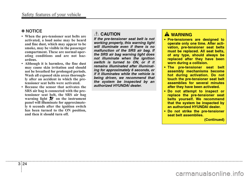 Hyundai Azera 2015 Owners Guide Safety features of your vehicle
24 3
✽NOTICE
• When the pre-tensioner seat belts are
activated, a loud noise may be heard
and fine dust, which may appear to be
smoke, may be visible in the passeng
