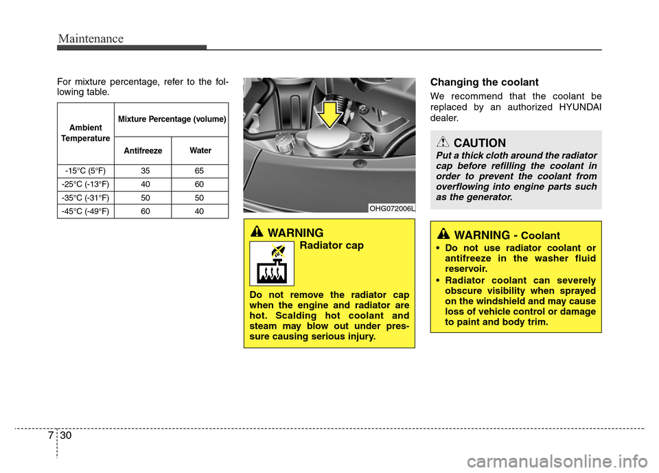 Hyundai Azera 2015 Owners Manual Maintenance
30 7
For mixture percentage, refer to the fol-
lowing table.Changing the coolant
We recommend that the coolant be
replaced by an authorized HYUNDAI
dealer.
WARNING
Radiator cap
Do not rem Hyundai Azera 2015 Owners Manual Maintenance
30 7
For mixture percentage, refer to the fol-
lowing table.Changing the coolant
We recommend that the coolant be
replaced by an authorized HYUNDAI
dealer.
WARNING
Radiator cap
Do not rem