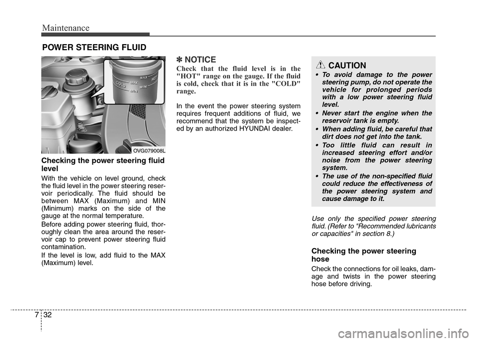 Hyundai Azera 2015 Owners Manual Maintenance
32 7
POWER STEERING FLUID
Checking the power steering fluid
level
With the vehicle on level ground, check
the fluid level in the power steering reser-
voir periodically. The fluid shou Hyundai Azera 2015 Owners Manual Maintenance
32 7
POWER STEERING FLUID
Checking the power steering fluid
level
With the vehicle on level ground, check
the fluid level in the power steering reser-
voir periodically. The fluid shou