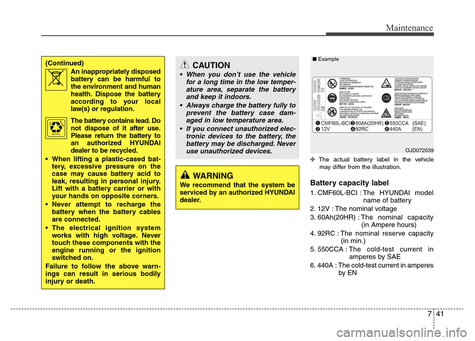 Hyundai Azera 2015  Owners Manual 741
Maintenance
❈The actual battery label in the vehicle
may differ from the illustration.
Battery capacity label 
1. CMF60L-BCI : The  HYUNDAI  model
name of battery
2. 12V : The nominal voltage
3.