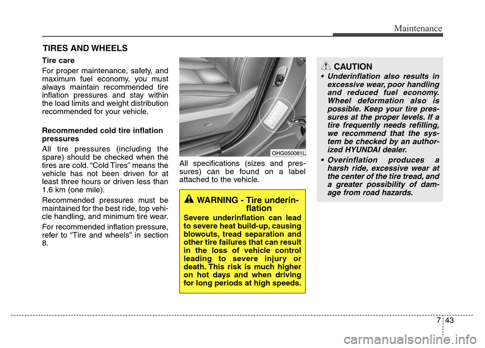 Hyundai Azera 2015  Owners Manual 743
Maintenance
TIRES AND WHEELS 
Tire care  
For proper maintenance, safety, and
maximum fuel economy, you must
always maintain recommended tire
inflation pressures and stay within
the load limits an
