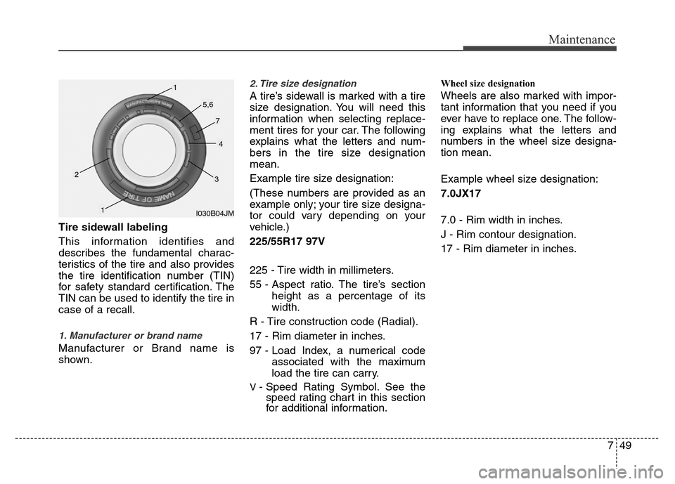 Hyundai Azera 2015 Owners Manual 749
Maintenance
Tire sidewall labeling
This information identifies and
describes the fundamental charac-
teristics of the tire and also provides
the tire identification number (TIN)
for safety standar Hyundai Azera 2015 Owners Manual 749
Maintenance
Tire sidewall labeling
This information identifies and
describes the fundamental charac-
teristics of the tire and also provides
the tire identification number (TIN)
for safety standar