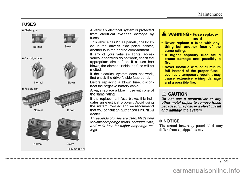 Hyundai Azera 2015 Owners Manual 753
Maintenance
FUSES
A vehicle’s electrical system is protected
from electrical overload damage by
fuses.
This vehicle has 2 fuse panels, one locat-
ed in the driver’s side panel bolster,
another Hyundai Azera 2015 Owners Manual 753
Maintenance
FUSES
A vehicle’s electrical system is protected
from electrical overload damage by
fuses.
This vehicle has 2 fuse panels, one locat-
ed in the driver’s side panel bolster,
another