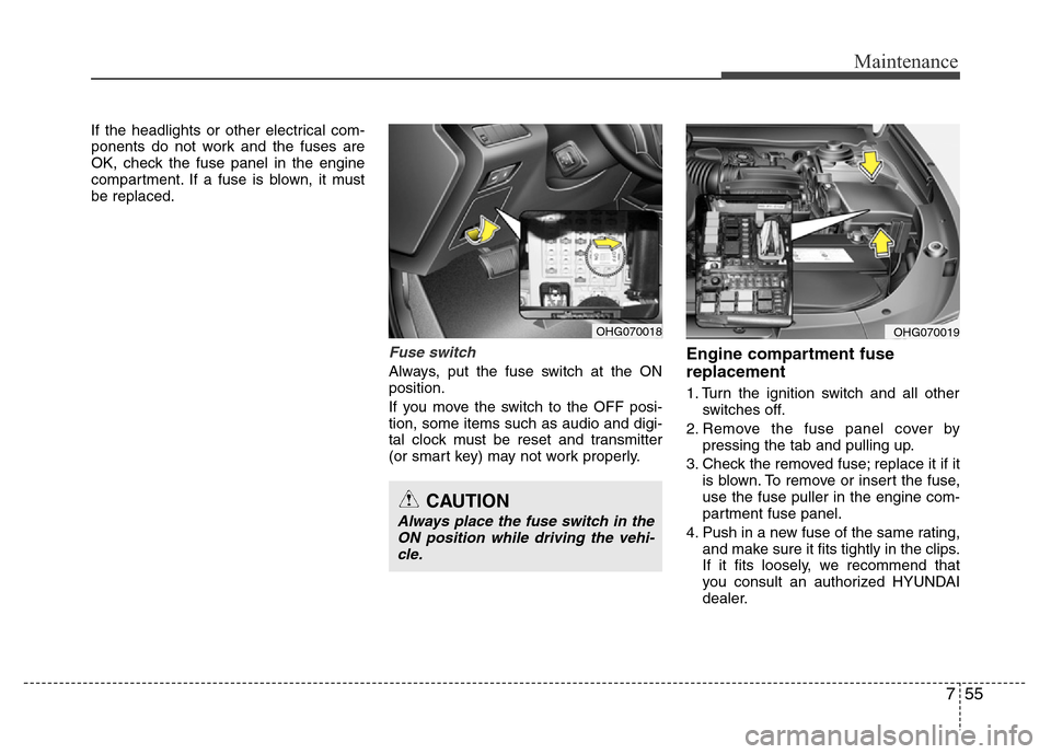 Hyundai Azera 2015 Owners Manual 755
Maintenance
If the headlights or other electrical com-
ponents do not work and the fuses are
OK, check the fuse panel in the engine
compartment. If a fuse is blown, it must
be replaced.
Fuse switc Hyundai Azera 2015 Owners Manual 755
Maintenance
If the headlights or other electrical com-
ponents do not work and the fuses are
OK, check the fuse panel in the engine
compartment. If a fuse is blown, it must
be replaced.
Fuse switc