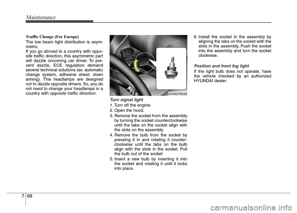 Hyundai Azera 2015 Owners Manual Maintenance
68 7
Traffic Change (For Europe)
The low beam light distribution is asym-
metric.
If you go abroad to a country with oppo-
site traffic direction, this asymmetric part
will dazzle oncoming Hyundai Azera 2015 Owners Manual Maintenance
68 7
Traffic Change (For Europe)
The low beam light distribution is asym-
metric.
If you go abroad to a country with oppo-
site traffic direction, this asymmetric part
will dazzle oncoming