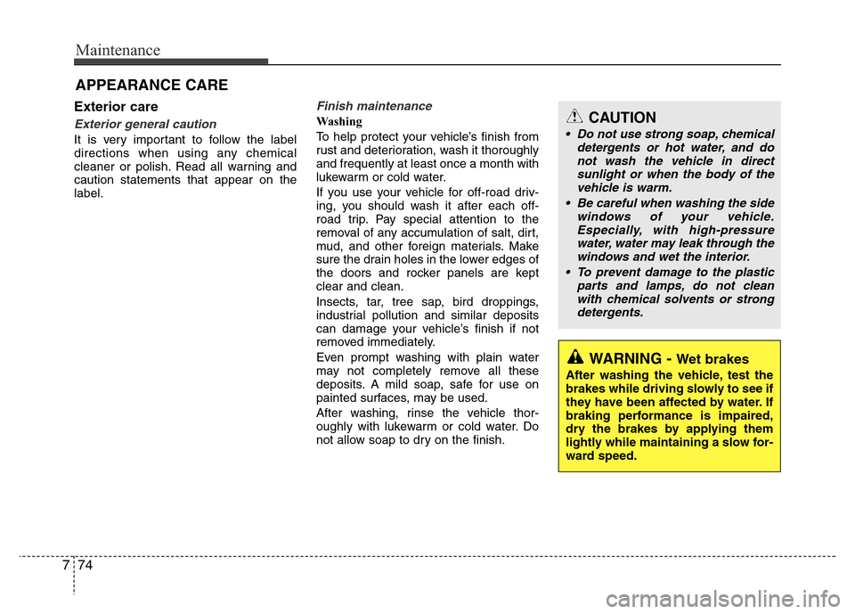 Hyundai Azera 2015 Owners Manual Maintenance
74 7
Exterior care
Exterior general caution
It is very important to follow the label
directions when using any chemical
cleaner or polish. Read all warning and
caution statements that app Hyundai Azera 2015 Owners Manual Maintenance
74 7
Exterior care
Exterior general caution
It is very important to follow the label
directions when using any chemical
cleaner or polish. Read all warning and
caution statements that app