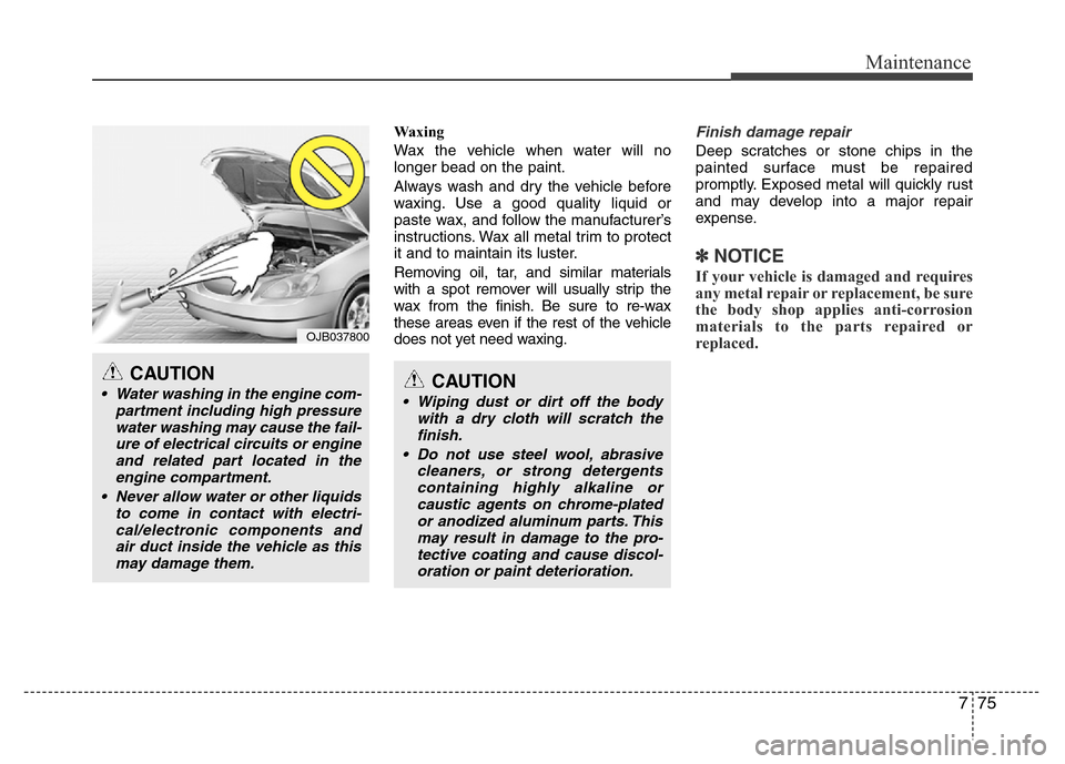 Hyundai Azera 2015 Owners Manual 775
Maintenance
Waxing
Wax the vehicle when water will no
longer bead on the paint.
Always wash and dry the vehicle before
waxing. Use a good quality liquid or
paste wax, and follow the manufacturer Hyundai Azera 2015 Owners Manual 775
Maintenance
Waxing
Wax the vehicle when water will no
longer bead on the paint.
Always wash and dry the vehicle before
waxing. Use a good quality liquid or
paste wax, and follow the manufacturer
