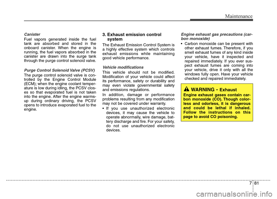 Hyundai Azera 2015 Owners Manual 781
Maintenance
Canister
Fuel vapors generated inside the fuel
tank are absorbed and stored in the
onboard canister. When the engine is
running, the fuel vapors absorbed in the
canister are drawn into Hyundai Azera 2015 Owners Manual 781
Maintenance
Canister
Fuel vapors generated inside the fuel
tank are absorbed and stored in the
onboard canister. When the engine is
running, the fuel vapors absorbed in the
canister are drawn into