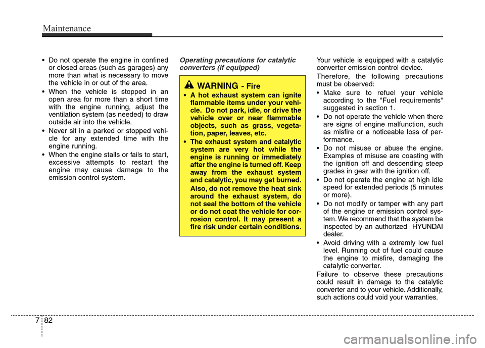 Hyundai Azera 2015 Owners Manual • Do not operate the engine in confined
or closed areas (such as garages) any
more than what is necessary to move
the vehicle in or out of the area.
• When the vehicle is stopped in an
open area f Hyundai Azera 2015 Owners Manual • Do not operate the engine in confined
or closed areas (such as garages) any
more than what is necessary to move
the vehicle in or out of the area.
• When the vehicle is stopped in an
open area f