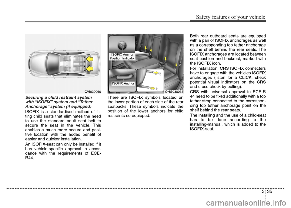 Hyundai Azera 2015 Workshop Manual 335
Safety features of your vehicle
Securing a child restraint system
with “ISOFIX” system and “Tether
Anchorage” system (if equipped)
ISOFIX is a standardised method of fit-
ting child seats Hyundai Azera 2015 Workshop Manual 335
Safety features of your vehicle
Securing a child restraint system
with “ISOFIX” system and “Tether
Anchorage” system (if equipped)
ISOFIX is a standardised method of fit-
ting child seats