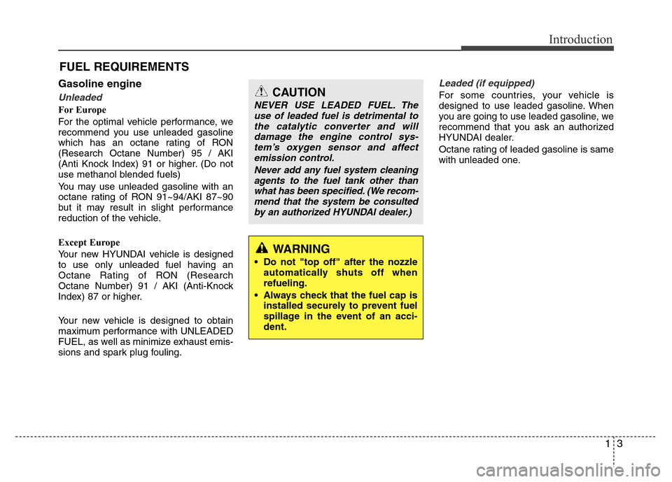 Hyundai Azera 2015  Owners Manual 13
Introduction
Gasoline engine
Unleaded
For Europe
For the optimal vehicle performance, we
recommend you use unleaded gasoline
which has an octane rating of RON
(Research Octane Number) 95 / AKI
(Ant