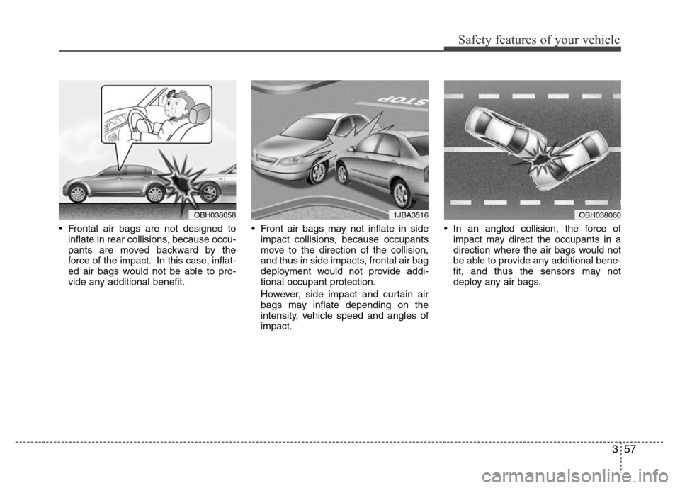 Hyundai Azera 2015 Owners Manual 357
Safety features of your vehicle
• Frontal air bags are not designed to
inflate in rear collisions, because occu-
pants are moved backward by the
force of the impact. In this case, inflat-
ed air Hyundai Azera 2015 Owners Manual 357
Safety features of your vehicle
• Frontal air bags are not designed to
inflate in rear collisions, because occu-
pants are moved backward by the
force of the impact. In this case, inflat-
ed air