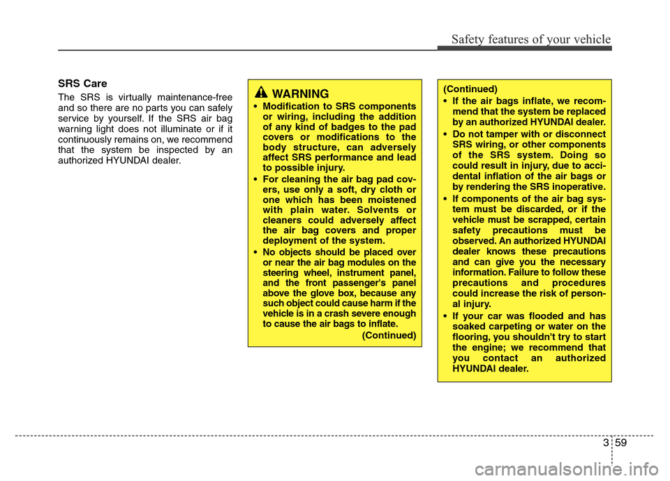 Hyundai Azera 2015 Manual PDF 359
Safety features of your vehicle
SRS Care
The SRS is virtually maintenance-free
and so there are no parts you can safely
service by yourself. If the SRS air bag
warning light does not illuminate or Hyundai Azera 2015 Manual PDF 359
Safety features of your vehicle
SRS Care
The SRS is virtually maintenance-free
and so there are no parts you can safely
service by yourself. If the SRS air bag
warning light does not illuminate or
