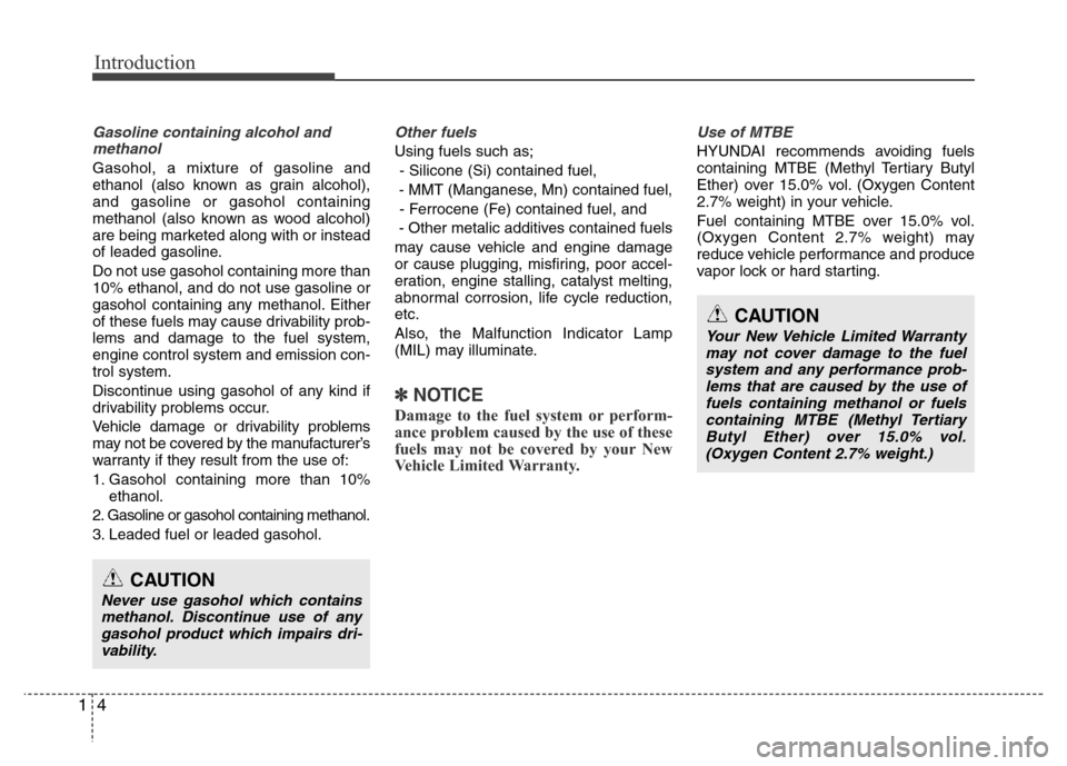 Hyundai Azera 2015  Owners Manual Introduction
4 1
Gasoline containing alcohol and
methanol
Gasohol, a mixture of gasoline and
ethanol (also known as grain alcohol),
and gasoline or gasohol containing
methanol (also known as wood alco