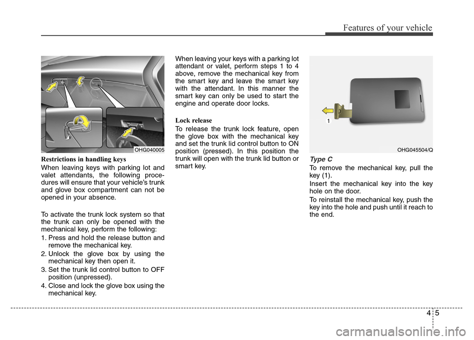 Hyundai Azera 2015 Manual Online 45
Features of your vehicle
Restrictions in handling keys
When leaving keys with parking lot and
valet attendants, the following proce-
dures will ensure that your vehicle’s trunk
and glove box comp Hyundai Azera 2015 Manual Online 45
Features of your vehicle
Restrictions in handling keys
When leaving keys with parking lot and
valet attendants, the following proce-
dures will ensure that your vehicle’s trunk
and glove box comp