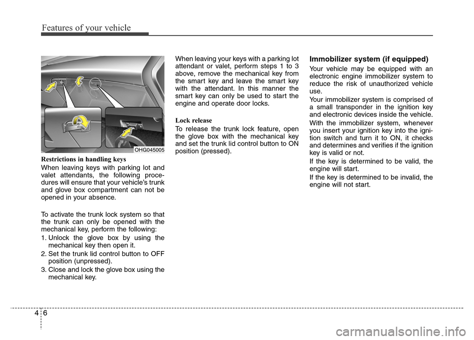 Hyundai Azera 2015 Manual Online Features of your vehicle
6 4
Restrictions in handling keys
When leaving keys with parking lot and
valet attendants, the following proce-
dures will ensure that your vehicle’s trunk
and glove box com Hyundai Azera 2015 Manual Online Features of your vehicle
6 4
Restrictions in handling keys
When leaving keys with parking lot and
valet attendants, the following proce-
dures will ensure that your vehicle’s trunk
and glove box com