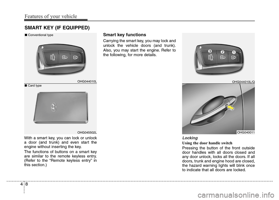 Hyundai Azera 2015 Manual Online Features of your vehicle
8 4
With a smart key, you can lock or unlock
a door (and trunk) and even start the
engine without inserting the key.
The functions of buttons on a smart key
are similar to the Hyundai Azera 2015 Manual Online Features of your vehicle
8 4
With a smart key, you can lock or unlock
a door (and trunk) and even start the
engine without inserting the key.
The functions of buttons on a smart key
are similar to the