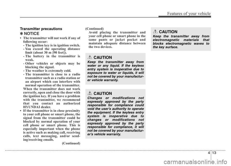 Hyundai Azera 2015 Manual Online 413
Features of your vehicle
Transmitter precautions
✽NOTICE
• The transmitter will not work if any of
following occur:
- The ignition key is in ignition switch.
- You exceed the operating distanc Hyundai Azera 2015 Manual Online 413
Features of your vehicle
Transmitter precautions
✽NOTICE
• The transmitter will not work if any of
following occur:
- The ignition key is in ignition switch.
- You exceed the operating distanc