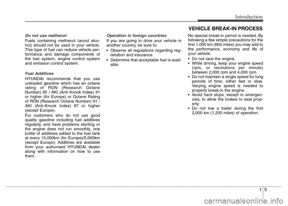 Hyundai Azera 2015  Owners Manual 15
Introduction
VEHICLE BREAK-IN PROCESS
Do not use methanol
Fuels containing methanol (wood alco-
hol) should not be used in your vehicle.
This type of fuel can reduce vehicle per-
formance and damag