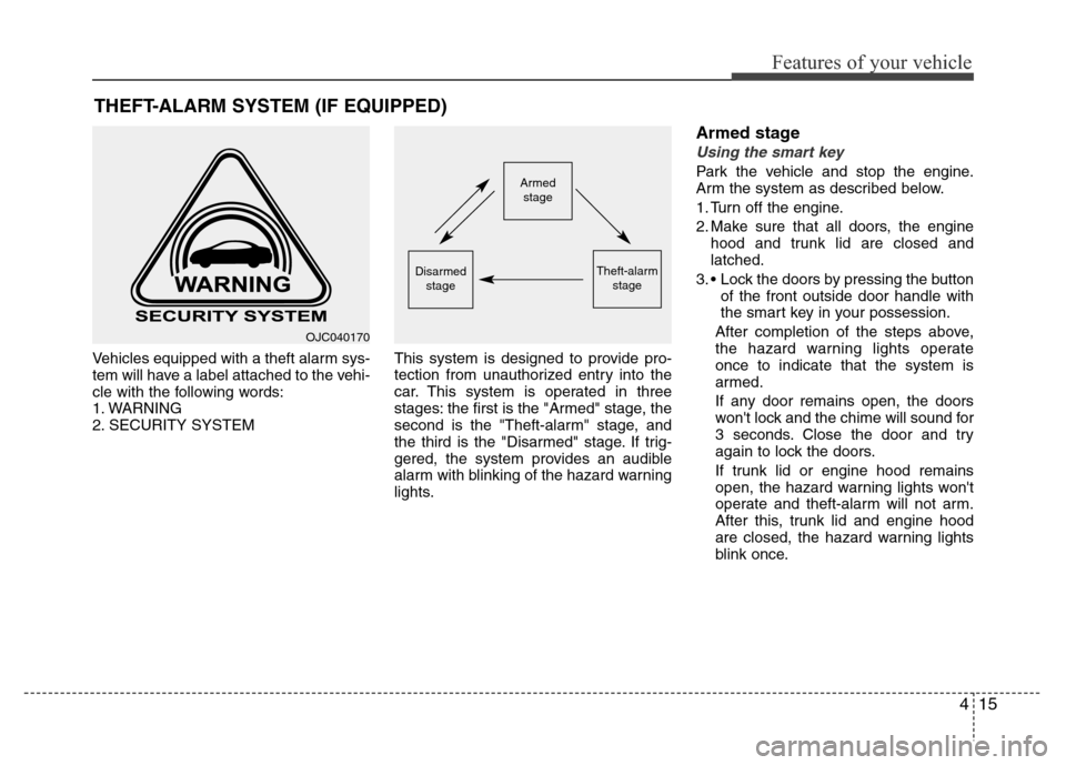Hyundai Azera 2015 Owners Manual 415
Features of your vehicle
THEFT-ALARM SYSTEM (IF EQUIPPED)
Vehicles equipped with a theft alarm sys-
tem will have a label attached to the vehi-
cle with the following words:
1. WARNING
2. SECURITY Hyundai Azera 2015 Owners Manual 415
Features of your vehicle
THEFT-ALARM SYSTEM (IF EQUIPPED)
Vehicles equipped with a theft alarm sys-
tem will have a label attached to the vehi-
cle with the following words:
1. WARNING
2. SECURITY